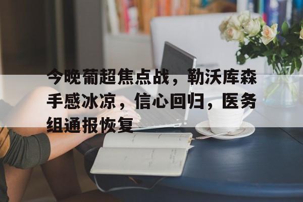 今晚葡超焦点战，勒沃库森手感冰凉，信心回归，医务组通报恢复的简单介绍